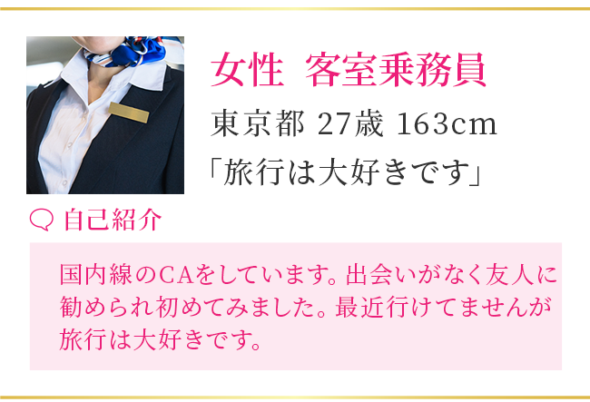 【女性 CA】埼玉県 28歳 163cm 2021年3月登録［自己紹介］はじめまして！ マイペースな性格しています。 好奇心があり、楽しいことが大好きです！